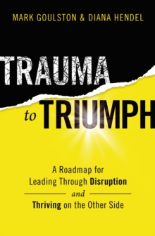 Image for Trauma to triumph: a roadmap for leading through disruption (and thriving on the other side)