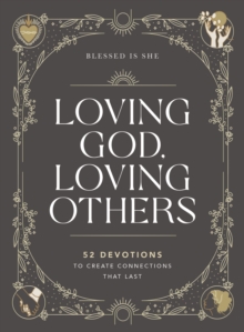 Loving God, Loving Others: 52 Devotions to Create Connections That Last