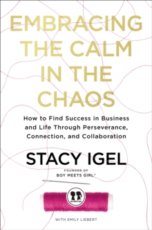 Embracing the Calm in the Chaos: How to Find Success in Business and Life Through Perseverance, Connection, and Collaboration