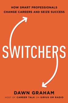 Switchers: How Smart Professionals Change Careers — and Seize Success