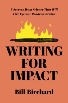 Writing for Impact: 8 Secrets from Science That Will Fire Up Your Readers’ Brains