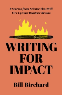 Image for Writing for impact: 8 secrets from science that will fire up your readers' brains