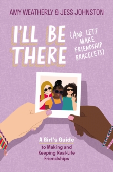 Image for I'll Be There (And Let's Make Friendship Bracelets): A Girl's Guide to Making and Keeping Real-Life Friendships