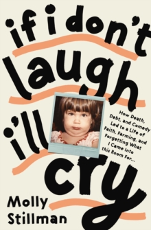 Image for If I don't laugh, I'll cry: how death, debt, and comedy led to a life of faith, farming, and forgetting what I came into this room for