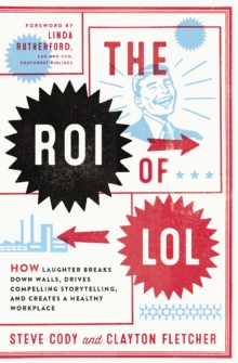 Image for The ROI of LOL : How Laughter Breaks Down Walls, Drives Compelling Storytelling, and Creates a Healthy Workplace