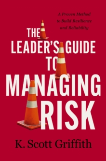 Image for The Leader's Guide to Managing Risk: A Proven Method to Build Resilience and Reliability