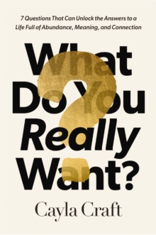 Image for What Do You Really Want? : 7 Questions That Can Unlock the Answers to a Life Full of Abundance, Meaning, and Connection