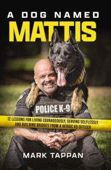 Image for A Dog Named Mattis : 12 Lessons for Living Courageously, Serving Selflessly, and Building Bridges from a Heroic K9 Officer
