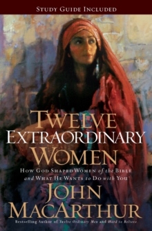 Image for Twelve Extraordinary Women : How God Shaped Women of the Bible, and What He Wants to Do with You
