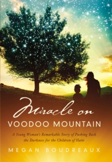 Miracle on Voodoo Mountain: A Young Woman’s Remarkable Story of Pushing Back the Darkness for the Children of Haiti
