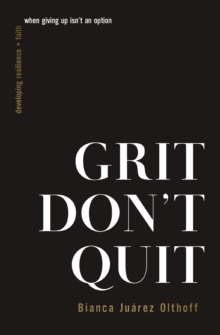 Grit Don’t Quit: Developing Resilience and Faith When Giving Up Isn’t an Option