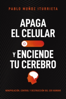 Image for Apaga El Celular Y Enciende Tu Cerebro: Manipulació, Control Y Destrucción Del Ser Humano
