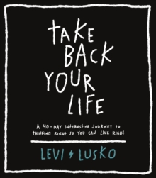 Take Back Your Life: A 40-Day Interactive Journey to Thinking Right So You Can Live Right