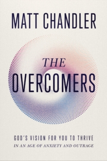 Image for The Overcomers : God's Vision for You to Thrive in an Age of Anxiety and Outrage