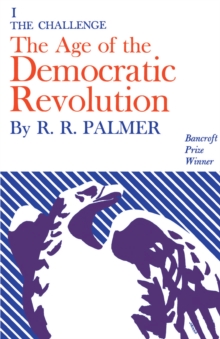 Age of the Democratic Revolution: A Political History of Europe and America, 1760-1800, Volume 1: The Challenge - Palmer, R. R.