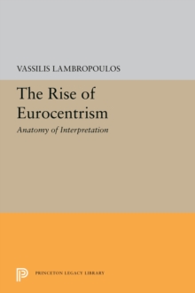The Rise of Eurocentrism: Anatomy of Interpretation - Lambropoulos, Vassilis