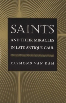 Image for Saints and Their Miracles in Late Antique Gaul