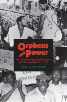 Image for Orpheus and power: the Movimento negro of Rio de Janeiro and Sao Paulo, Brazil 1945-1988