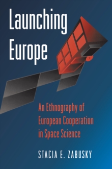 Image for Launching Europe: an ethnography of European cooperation in space science