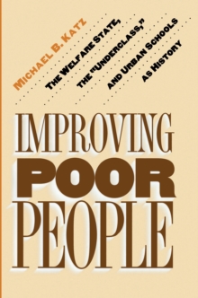 Image for Improving Poor People: The Welfare State, the "Underclass," and Urban Schools as History