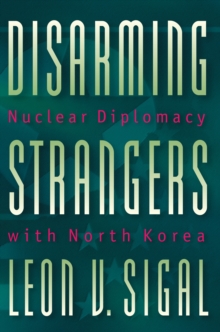 Image for Disarming strangers: nuclear diplomacy with North Korea.