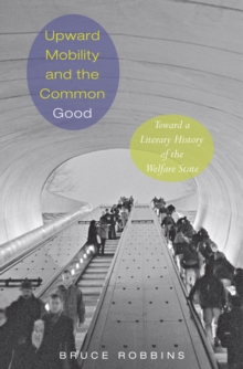 Image for Upward mobility and the common good: toward a literary history of the welfare state