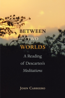 Image for Between two worlds: a reading of Descartes's 'Meditations'