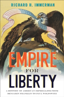Image for Empire for liberty: a history of American imperialism from Benjamin Franklin to Paul Wolfowitz