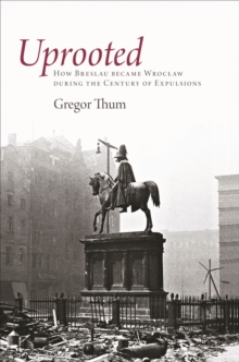 Image for Uprooted: how Breslau became Wroclaw during the century of expulsions