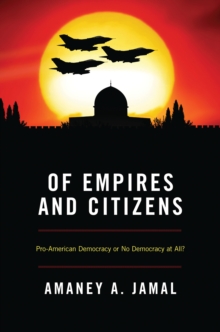 Image for Of empires and citizens: pro-American democracy or no democracy at all?
