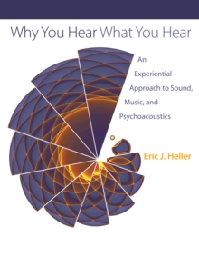 Image for Why you hear what you hear: an experiential approach to sound, music, and psychoacoustics