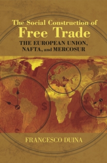 Image for The Social Construction of Free Trade: The European Union, NAFTA, and Mercosur