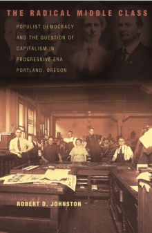 Image for The radical middle class: populist democracy and the question of capitalism in progressive era Portland, Oregon