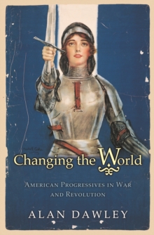 Image for Changing the World: American Progressives in War and Revolution