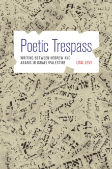 Image for Poetic Trespass: Writing between Hebrew and Arabic in Israel/Palestine