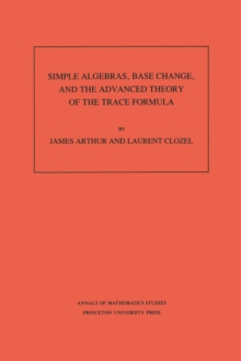 Image for Simple Algebras, Base Change, and the Advanced Theory of the Trace Formula. (AM-120), Volume 120