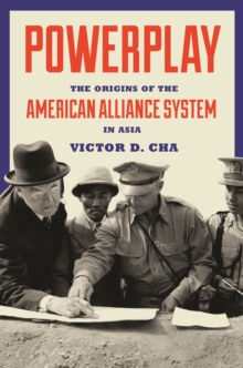 Image for Powerplay: The Origins of the American Alliance System in Asia