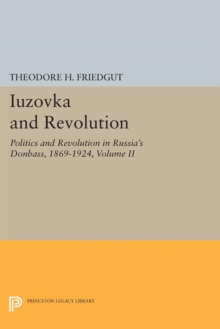 Image for Iuzovka and Revolution, Volume II: Politics and Revolution in Russia's Donbass, 1869-1924
