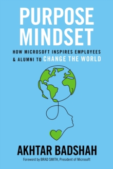 Image for The Purpose Mindset: How Microsoft Inspires Employees and Alumni to Change the World