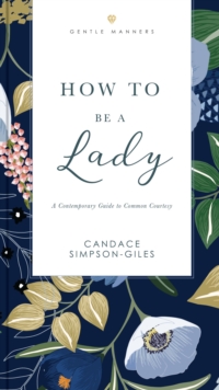 How to Be a Lady Revised and   Expanded: A Contemporary Guide to Common Courtesy