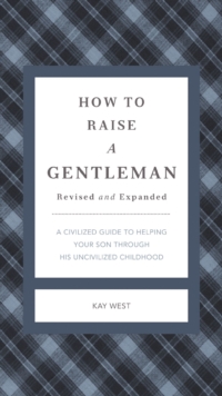 Image for How To Raise A Gentleman: A Civilized Guide To Helping Your Son Through His Uncivilized Childhood