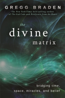 The Divine Matrix: Bridging Time, Space, Miracles, and Belief