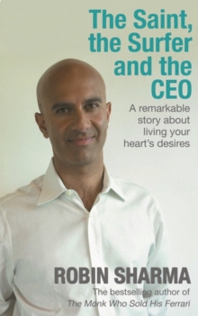 The Saint, the Surfer and the CEO: A Remarkable Story about Living Your Heart’s Desires