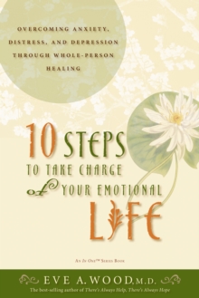 Image for 10 Steps to Take Charge of Your Emotional Life: Overcoming Anxiety, Distress, and Depression Through Whole-Person Healing