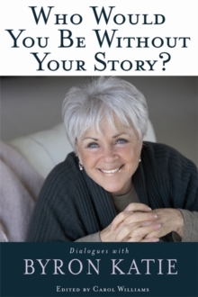 Image for Who would you be without your story  : dialogues with Byron Katie