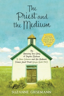 Image for The priest and the medium: the amazing true story of psychic medium Anne Gehman and her husband, former Jesuit Priest Wayne Knoll