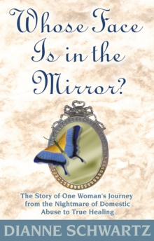 Image for Whose face is in the mirror?: the story of one woman's journey from the nightmare of domestic abuse to true healing