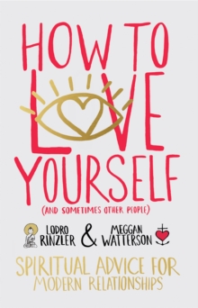 Image for How to Love Yourself (And Sometimes Other People): Spiritual Advice for Modern Relationships