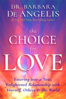 Image for The choice for love  : entering into a new, enlightened relationship with yourself, others & the world