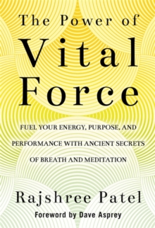 Image for The power of vital force  : fuel your energy, purpose, and performance with ancient secrets of breath and meditation